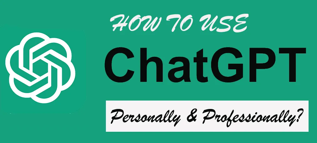 How to Use ChatGPT for Personal and Professional Use